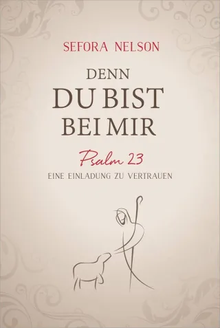 Denn du bist bei mir: Psalm 23 - Eine Einladung zu vertrauen.