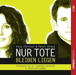 Nur Tote bleiben liegen: Entfesseln Sie das lebendige Potenzial in Ihrem Unternehmen [Audio CD] [2010] Förster Anja Kreuz Peter Schulz Ellen Preusche Oliver Lübben Amely Liebethal Andreas