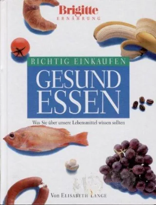 Richtig einkaufen gesund essen. Was Sie über unsere Lebensmittel wissen sollten