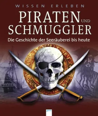 Piraten und Schmuggler: Die Geschichte der Seeräuberei bis heute