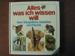Alles was ich wissen will über Säugetiere Insekten und Fische