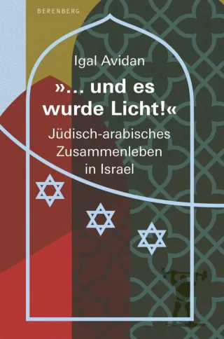 Und es wurde Licht: Jüdisch-arabisches Zusammenleben in Israel