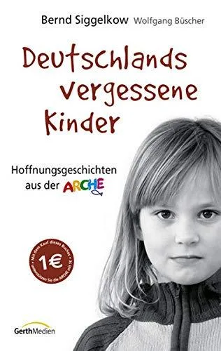 Deutschlands vergessene Kinder: Hoffnungsgeschichten aus der Arche [Gebundene Ausgabe] [2007] Bernd Siggelkow Wolfgang Büscher Günther Jauch