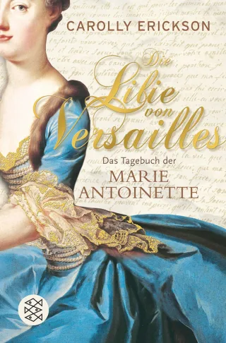 Die Lilie von Versailles: Das Tagebuch der Marie Antoinette Historischer Roman
