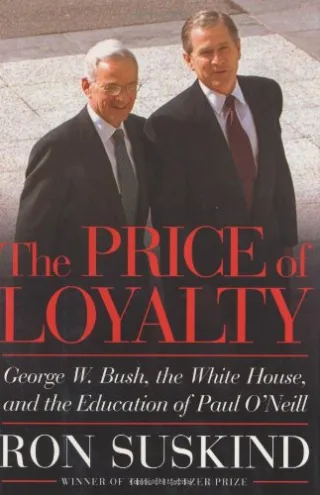 The Price Of Loyalty - George W. Bush the White House and the Education of Paul O'Neill