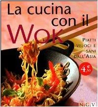 La cucina con il wok. Piatti veloci e sani dall'Asia
