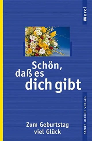 Schön dass es dich gibt: Zum Geburtstag viel Glück