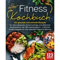 Fitness Kochbuch: 123 gesunde und schnelle Rezepte für überwältigende / Kitchen King