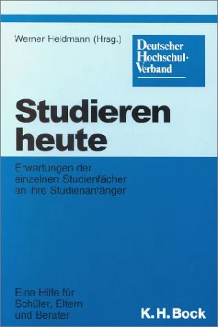 Studieren heute: Erwartungen der einzelnen Studienfächer an ihre Studienanfänger. Eine Hilfe für Schüler Eltern und Berater