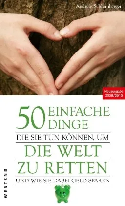 50 einfache Dinge die Sie tun können um die Welt zu retten und wie Sie dabei Geld sparen: Neuausgabe 2009/2010