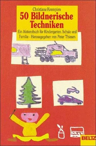 Fünfzig Bildnerische Techniken. Ein Aktionsbuch für Kindergarten Schule und Familie