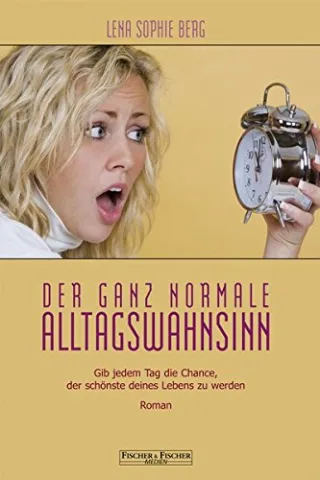 Der ganz normale Alltagswahnsinn: Gib jedem Tag die Chance der schönste deines Lebens zu werden. Roman (Fischer & Fischer Medien)