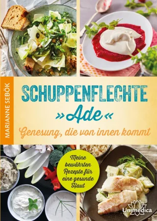 Schuppenflechte "Ade" - Genesung die von innen kommt: Meine bewährten Rezepte für eine gesunde Haut