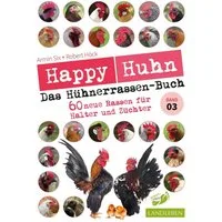 Happy Huhn – Das Hühnerrassenbuch, Band 3 / Robert Höck, Armin Six, 60 neue Rassen für Halter und Züchter