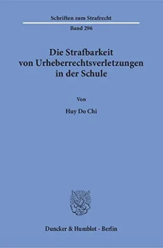 Die Strafbarkeit von Urheberrechtsverletzungen in der Schule. (Schriften zum Strafrecht)
