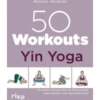 50 Workouts – Yin Yoga / Melanie Ibrahimi, Die besten Übungen für Entspannung, innere Balance und einen klaren Geist
