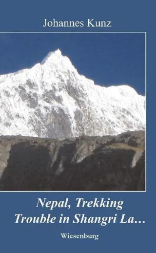 Nepal Trekking Trouble in Shangri La...: Reisebericht über zwei Trekkingtouren (Reiseimpressionen)