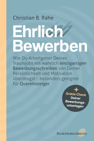 Ehrlich Bewerben: Wie Du Arbeitgeber Deines Traumjobs mit wahrlich einzigartigen Bewerbungsschreiben von Deiner Persönlichkeit und Motivation überzeugst ? besonders geeignet für Quereinsteiger