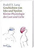 Geschichten von Icks und Ypsilon: Kleine Physiologie der Lust und Liebe