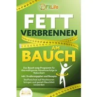 FETT VERBRENNEN AM BAUCH: Das Bauch-weg-Programm für überwältigende Ab / Fit Life