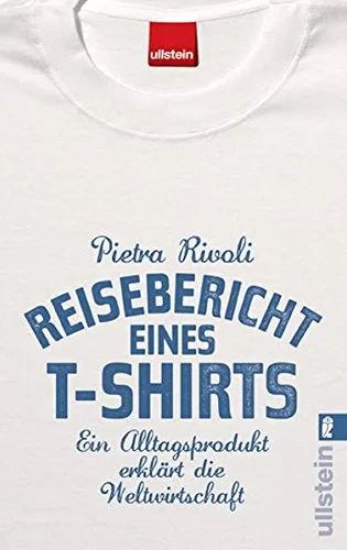 Reisebericht eines T-Shirts: Ein Alltagsprodukt erklärt die Weltwirtschaft [Taschenbuch] [2007] Rivoli Pietra Bausum Christoph