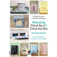 Plotten mit dem Cricut Joy 2 & Cricut Joy Xtra für Einsteiger und Fort / Myriam Schlag, Cherelle Ruddock
