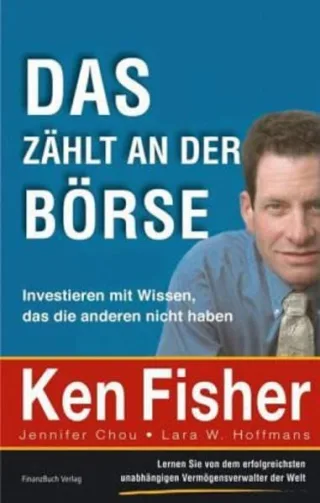 Das zählt an der Börse: Investieren mit Wissen das die anderen nicht haben [Gebundene Ausgabe] [2007] Fisher Ken Chou Jennifer Hoffmans Lara