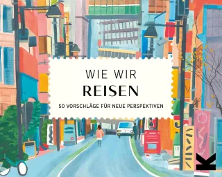 Wie wir reisen. 50 Vorschläge für neue Perspektiven.