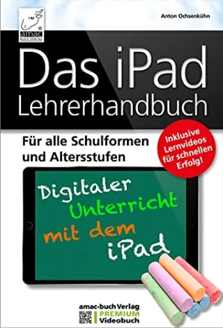 Das iPad Lehrerhandbuch - PREMIUM Videobuch - Für alle Schulformen und Altersstufen Inkl. Lernvideos für schnellen Erfolg!: Für alle Schulformen und ... - Inklusive Lernvideos für schnellen Erfolg!