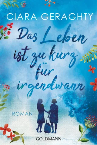 Das Leben ist zu kurz für irgendwann: Roman