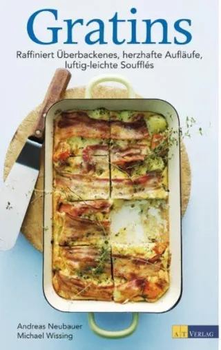 Gratins: Raffiniert Überbackenes herzhafte Aufläufe luftig-leichte Soufflés