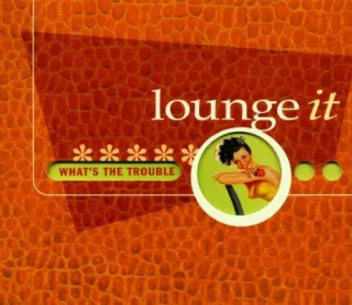 Lounge It/What's the Trouble C