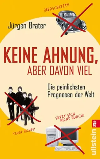 Keine Ahnung aber davon viel: Die peinlichsten Prognosen der Welt