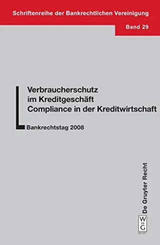 Verbraucherschutz im Kreditgeschäft Compliance in der Kreditwirtschaft: Bankrechtstag 2008 (Schriftenreihe Der Bankrechtlichen Vereinigung)