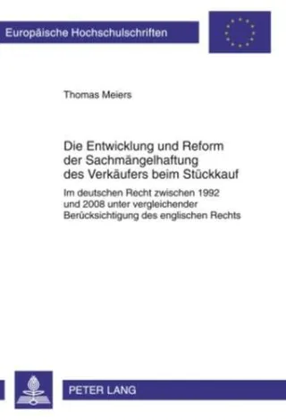 Die Entwicklung und Reform der Sachmängelhaftung des Verkäufers beim Stückkauf: Im deutschen Recht zwischen 1992 und 2008 unter vergleichender ... / Series 2: Law / Série 2: Droit)