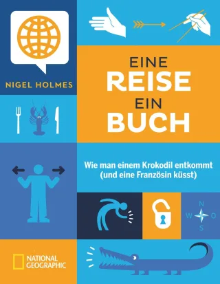Eine Reise ein Buch: Wie man einem Krokodil entkommt (und eine Französin küsst)