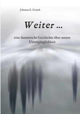 Weiter ...: eine fantastische Geschichte über unsere Unvergänglichkeit