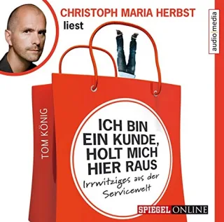 Ich bin ein Kunde holt mich hier raus. Irrwitziges aus der Servicewelt 2 CDs [Audio CD] [2013] Tom König Christoph Maria Herbst