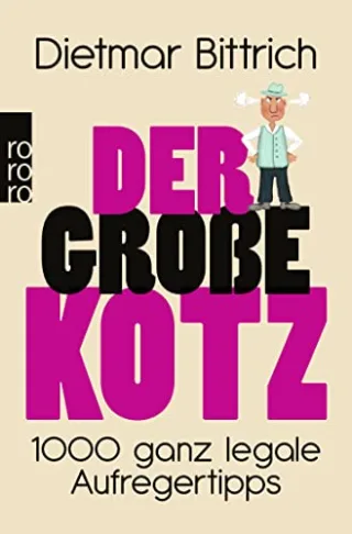 Der große Kotz: 1000 ganz legale Aufregertipps [Taschenbuch] [2014] Bittrich Dietmar