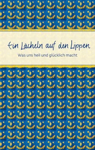 Ein Lächeln auf den Lippen: Was uns heil und glücklich macht