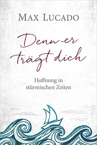 Denn er trägt dich: Hoffnung in stürmischen Zeiten.