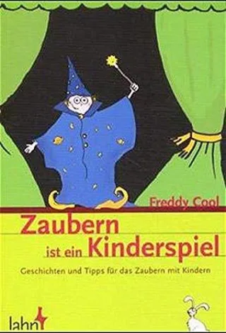 Zaubern ist ein Kinderspiel: Geschichten und Tipps für das Zaubern mit Kindern