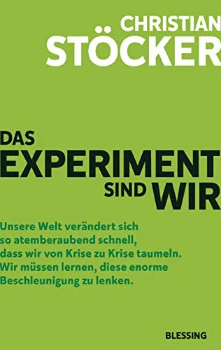 Das Experiment sind wir: Unsere Welt verändert sich so atemberaubend schnell dass wir von Krise zu Krise taumeln. Wir müssen lernen diese enorme Beschleunigung zu lenken.