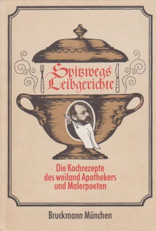 Die Leibgerichte des weiland Apothekers und Malerpoeten Carl Spitzweg von ihm eigenhändig aufgeschrieben und illustriert