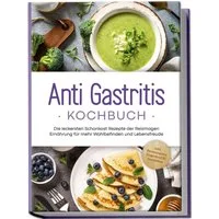 Anti Gastritis Kochbuch: Die leckersten Schonkost Rezepte der Reizmage / Claudia Schilling