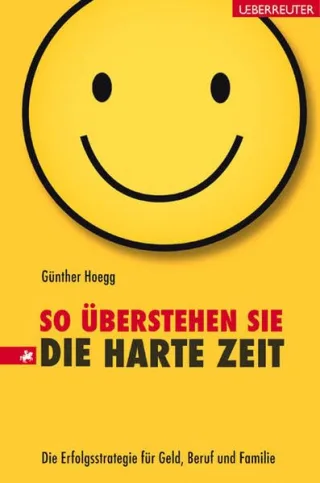 So überstehen Sie die harte Zeit: Die Erfolgsstrategie für Geld Beruf und Familie