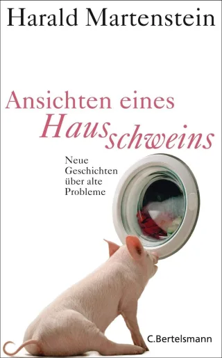 Ansichten eines Hausschweins: Neue Geschichten über alte Probleme [Gebundene Ausgabe] [2011] Martenstein Harald