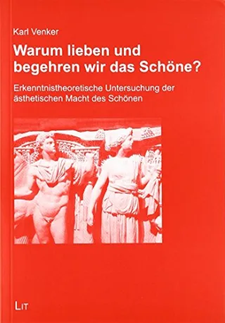 Warum lieben und begehren wir das Schöne?: Erkenntnistheoretische Untersuchung der ästhetischen Macht des Schönen