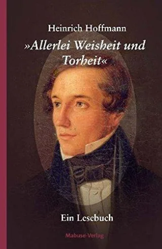 Allerlei Weisheit und Torheit: Ein Lesebuch zum 200. Geburtstag des berühmten Frankfurter Arztes und Kinderbuchautors. Hrsg. v. Helmut Siefert und Marion Herzog-Hoinkis