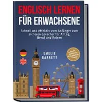Englisch lernen für Erwachsene: Schnell und effektiv vom Anfänger zum / Emelie Barrett
